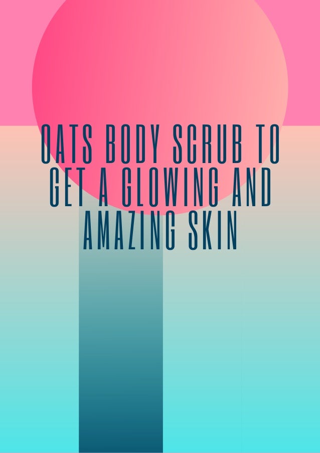 Oats body scrub to get a glowing and amazing skin 2 oats body scrub to get a glowing and amazing skin 1 638