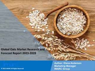 Copyright © IMARC Service Pvt Ltd. All Rights Reserved
Global Oats Market Research and
Forecast Report 2023-2028
Author: Elena Anderson
Marketing Manager
IMARC Group
© 2022 IMARC All Rights Reserved
 