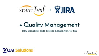 ®®
+ Quality Management
How SpiraTest adds Testing Capabilities to Jira
+
 