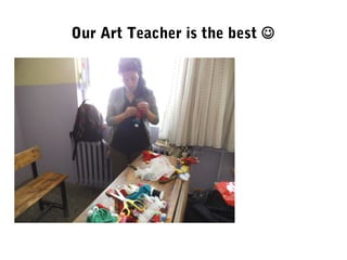 Our Art Teacher is the best 
 