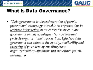 What is Data Governance?
• “Data governance is the orchestration of people,
process and technology to enable an organization to
leverage information as an enterprise asset. Data
governance manages, safeguards, improves and
protects organizational information. Effective data
governance can enhance the quality, availability and
integrity of your data by enabling crossorganizational collaboration and structured policymaking. “ (1)‫‏‬

# 11

 