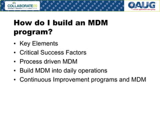 How do I build an MDM
program?
•
•
•
•
•

Key Elements
Critical Success Factors
Process driven MDM
Build MDM into daily operations
Continuous Improvement programs and MDM

# 15

 