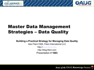 Master Data Management
Strategies – Data Quality
Building a Practical Strategy for Managing Data Quality
Alex Fiteni CMA, Fiteni International LLC
http://www.fiteni.com
http://blog.fiteni.com

Presentation # 1683

 