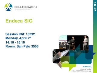 REMINDER
Check in on the
COLLABORATE mobile app
Endeca SIG
Monday, April 7th
14:10 - 15:10
Room: San Palo 3506
Session ID#: 15332
 