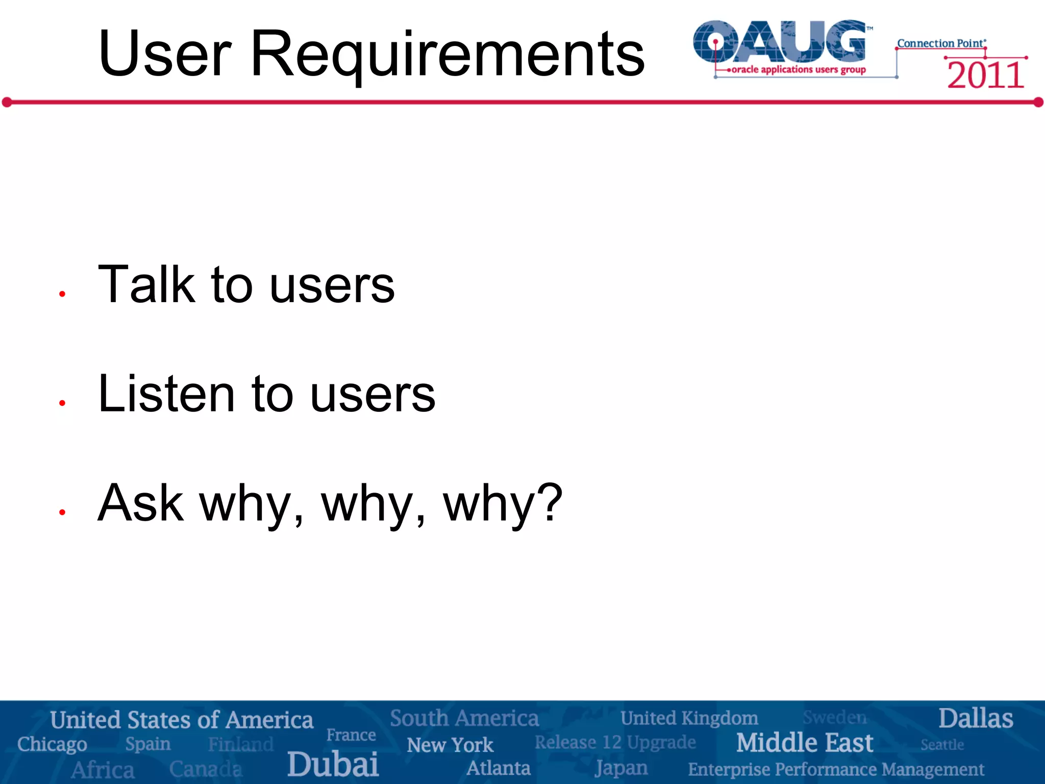 User Requirements


•   Talk to users

•   Listen to users

•   Ask why, why, why?
 