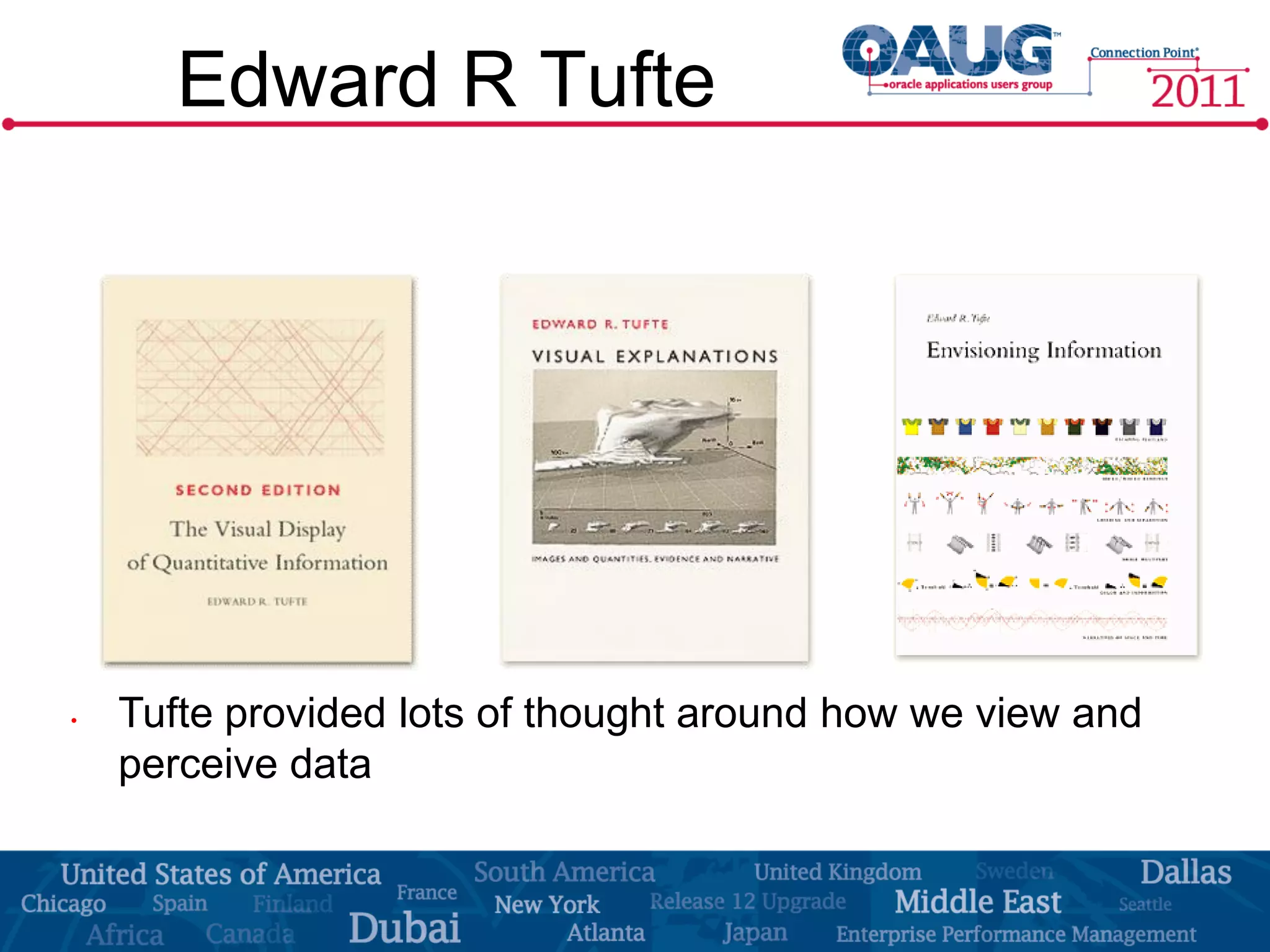 Edward R Tufte




•   Tufte provided lots of thought around how we view and
    perceive data
 