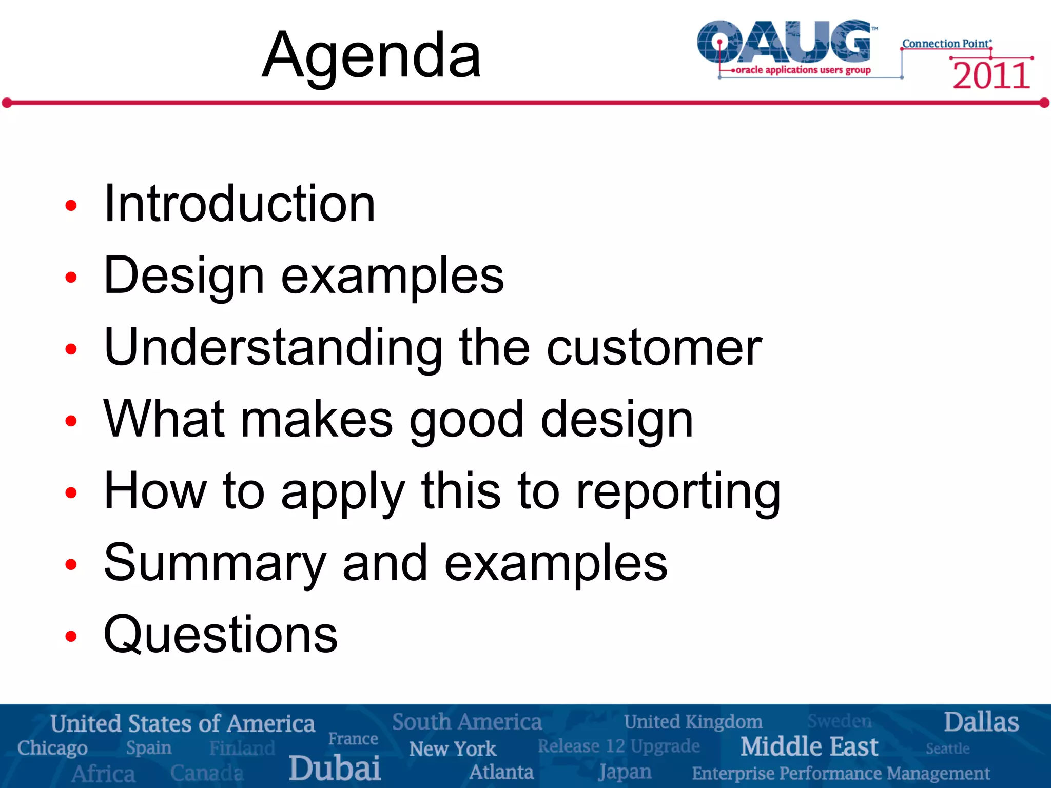 Agenda

• Introduction
• Design examples
• Understanding the customer
• What makes good design
• How to apply this to reporting
• Summary and examples
• Questions
 