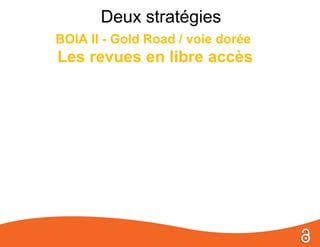 Deux stratégies
BOIA II - Gold Road / voie dorée
Les revues en libre accès
 