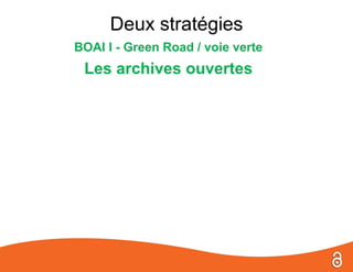 Deux stratégies
BOAI I - Green Road / voie verte
 Les archives ouvertes
 
