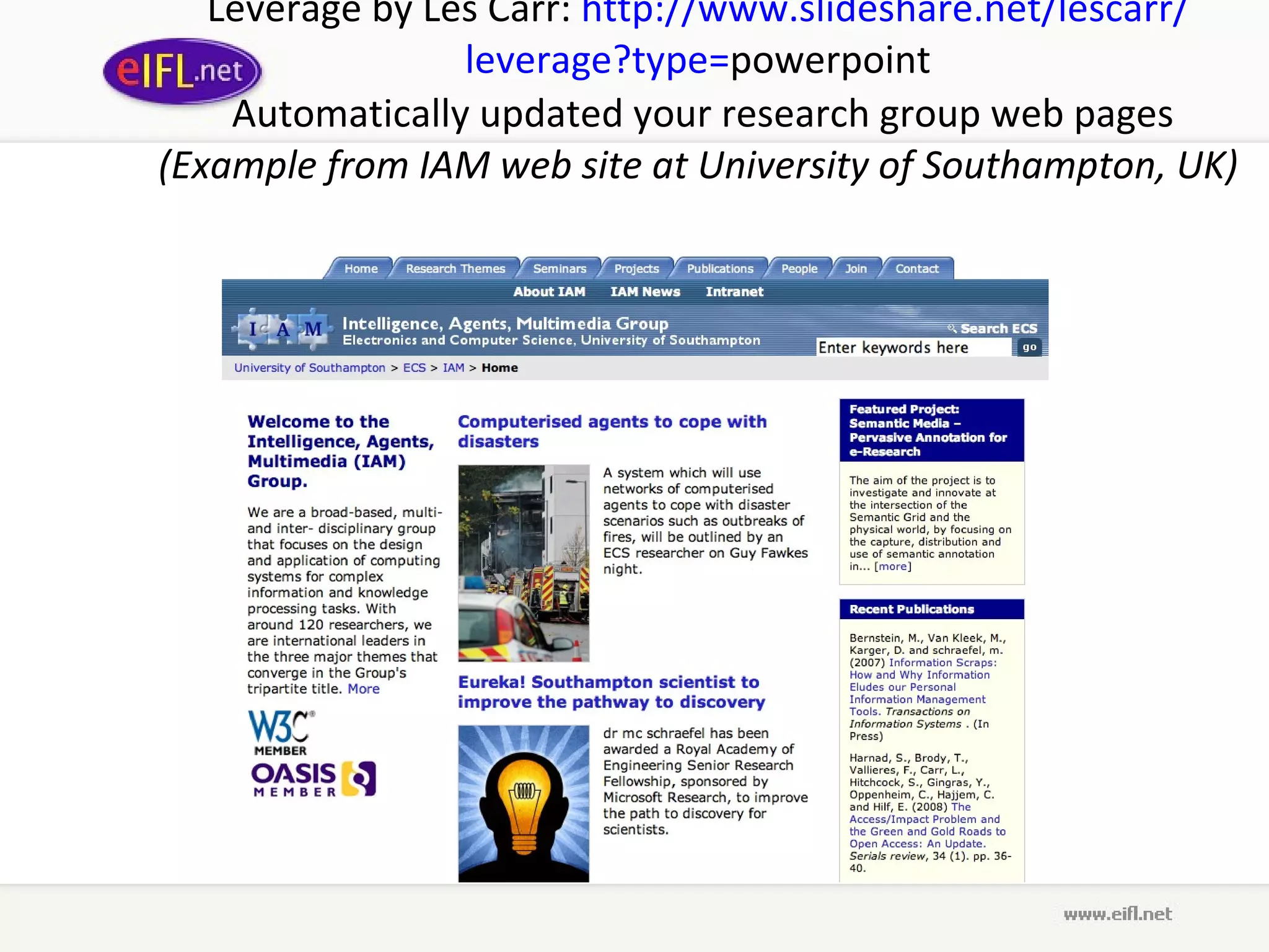Leverage  by L es  C arr :  http :// www . slideshare . net / lescarr / leverage ? type = powerpoint  Automatically updated your research group web pages   (Example from IAM web site at University of Southampton, UK) 