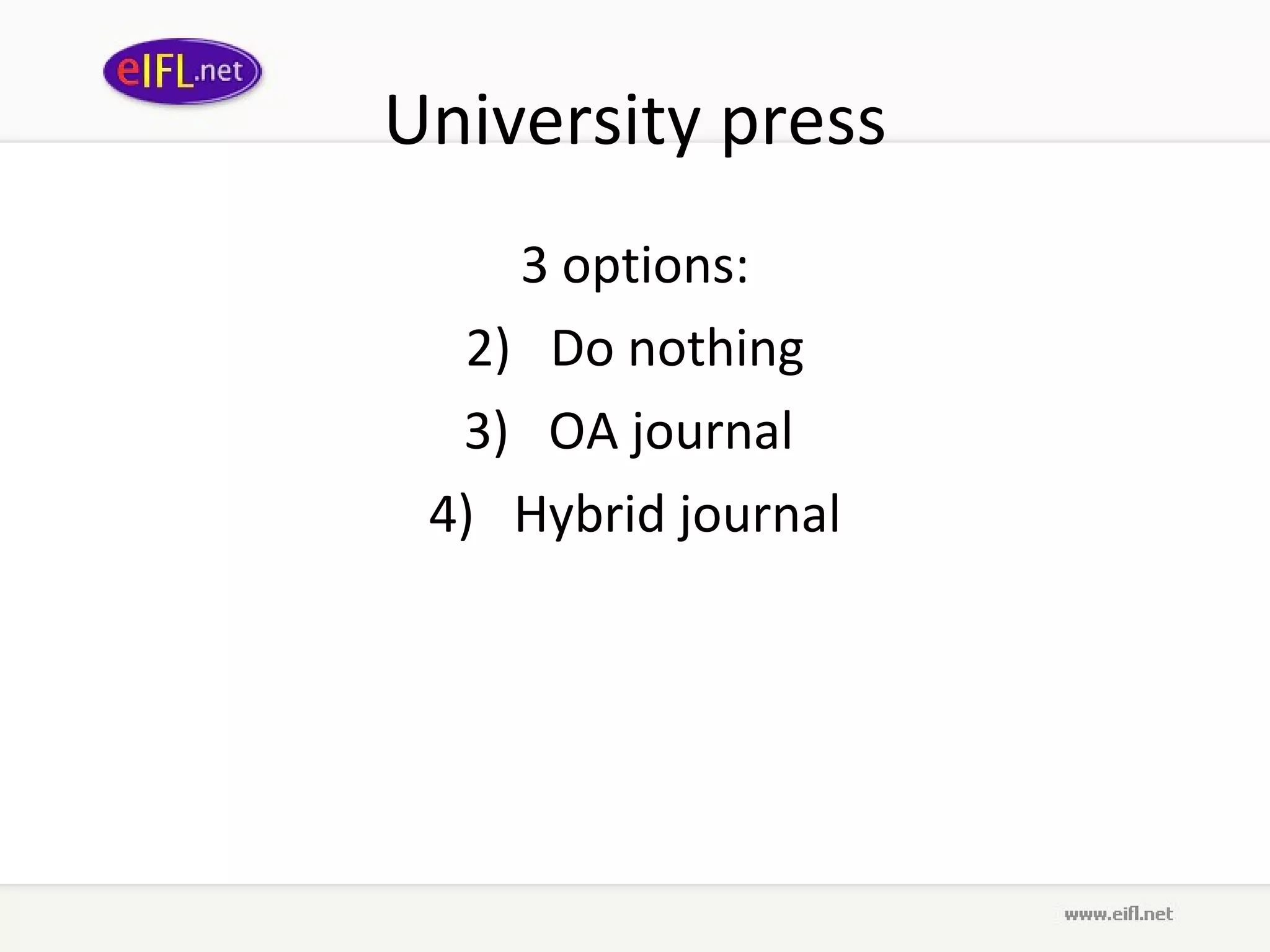 University press 3 options: Do nothing OA journal  Hybrid journal 