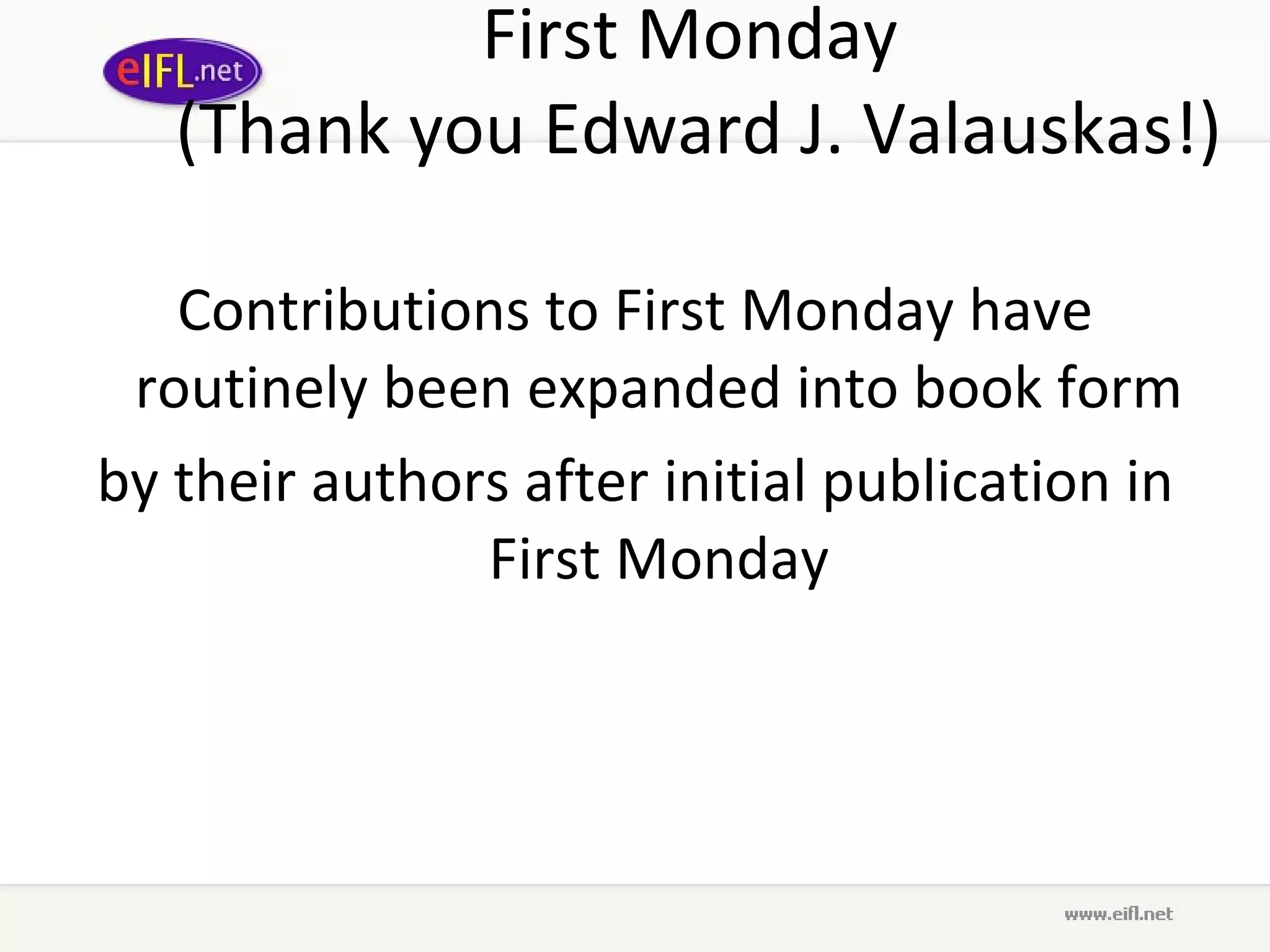 First Monday   (Thank you  Edward J. Valauskas !) Contributions to First Monday have routinely been expanded into book form by their authors after initial publication in First Monday 