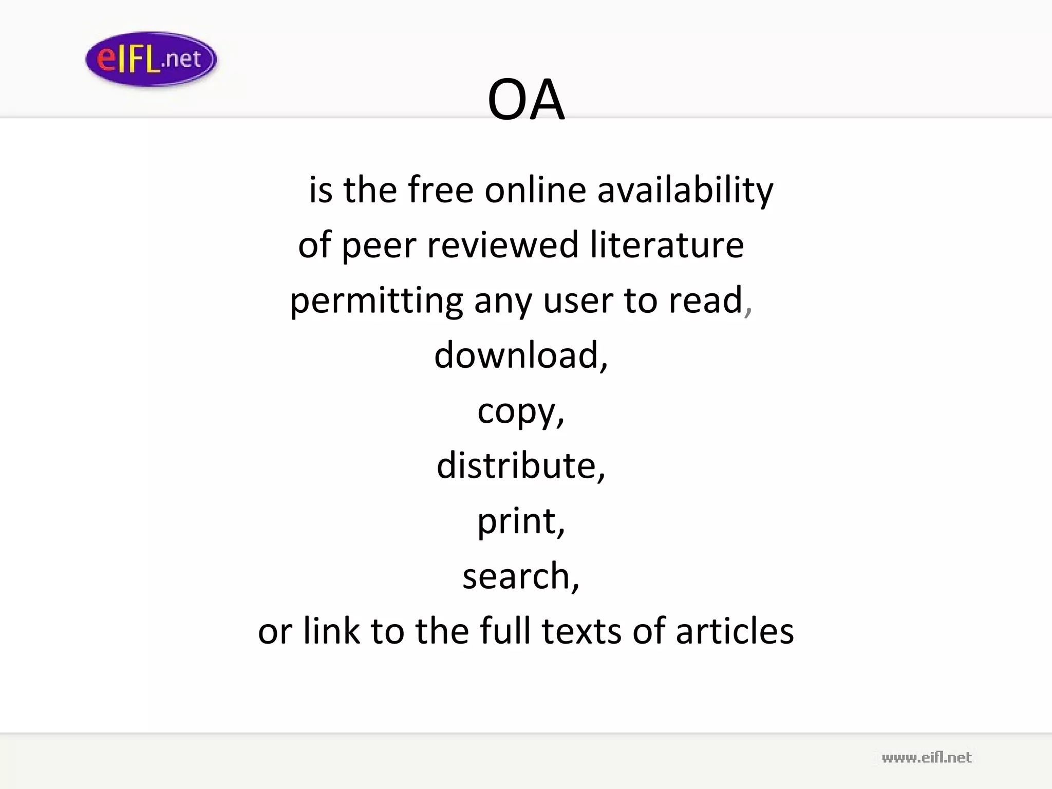 OA is the free online availability  of peer reviewed literature  permitting any user to read ,   download,  copy,  distribute,  print,  search,  or link to the full texts of articles 