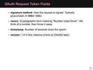 OAuth Request Token Fields

 • signature method: How the request is signed. Typically
   plaintext or HMAC-SHA1

 • nonce:...