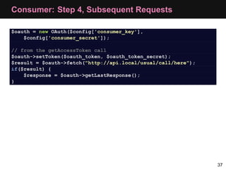 Consumer: Step 4, Subsequent Requests

$oauth = new OAuth($config['consumer_key'],
    $config['consumer_secret']);

// fr...