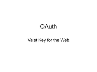 OAuth

Valet Key for the Web
 