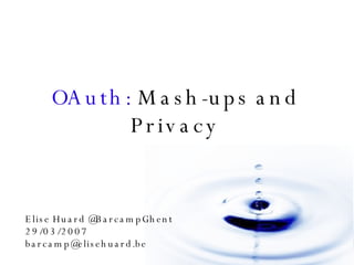 OAuth:  Mash-ups and Privacy ,[object Object],[object Object],[object Object]