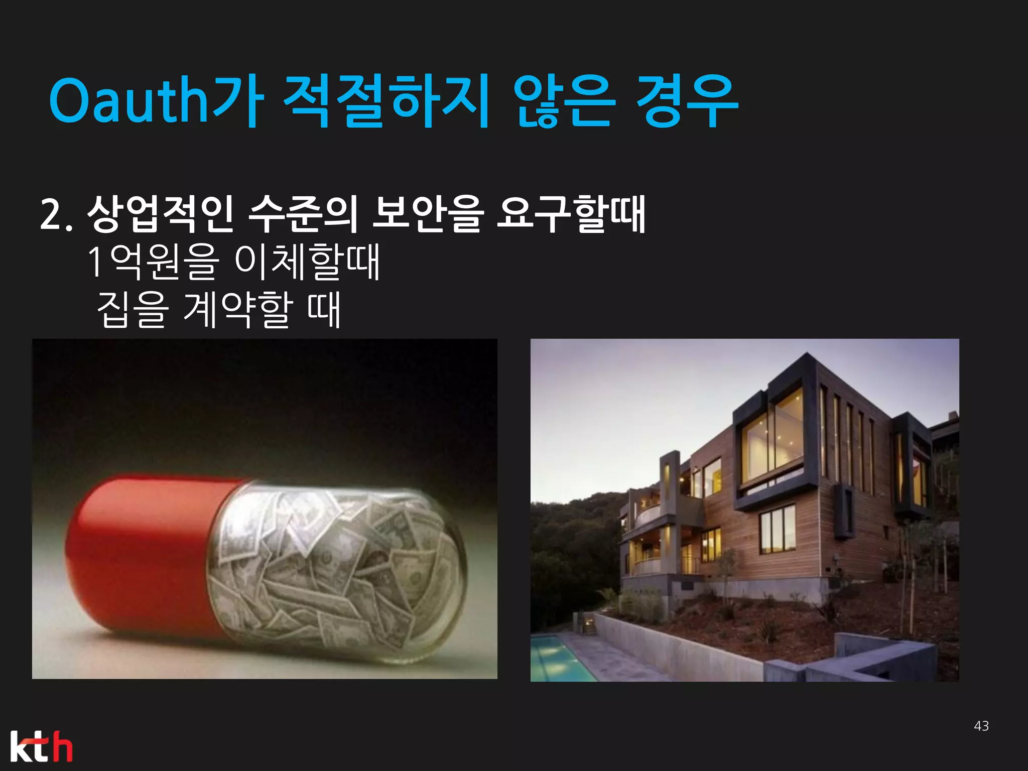 Oauth가 적절하지 않은 경우
2. 상업적인 수준의 보안을 요구할때
   1억원을 이체할때
   집을 계약할 때
 