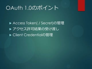 OAuth 1.0Υݥ

?   Access Token( / Secret)ι
?   SɽYܤɤ
?   Client Credentialι
 