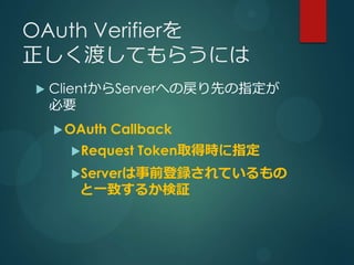 OAuth Verifier
ɤƤ餦ˤ
?   ClientServerؤΑȤָ
    Ҫ
    ? OAuth   Callback
      ?Request   TokenȡÕrָ
      ?ServerǰhƤ
       һ¤뤫^
 