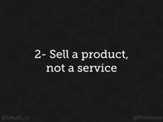 @OAuth_io @Philocrate
2- Sell a product,
not a service
 