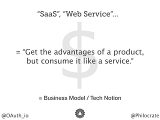 Headline should look like this
@Philocrate@OAuth_io
“SaaS”, “Web Service”...
= Business Model / Tech Notion
= “Get the adv...