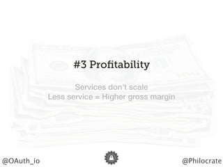 Headline should look like this
@Philocrate@OAuth_io
#3 Proﬁtability
Services don’t scale
Less service = Higher gross margin
 
