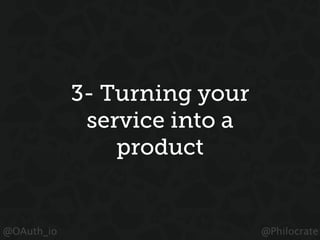 @OAuth_io @Philocrate
3- Turning your
service into a
product
 
