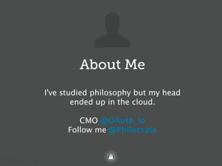 @Philocrate@OAuth_io
My name is ....
title
twitter handler / email
I've studied philosophy but my head
ended up in the clo...
