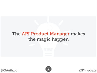 Headline should look like this
@Philocrate@OAuth_io
The API Product Manager makes
the magic happen
 