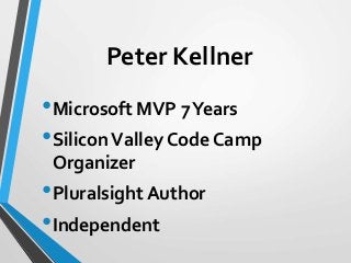 Peter Kellner
•Microsoft MVP 7Years
•SiliconValley Code Camp
Organizer
•Pluralsight Author
•Independent
 