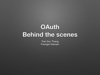 OAuth
Behind the scenes
Tran Duc Thang
Framgia Vietnam
 