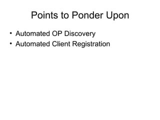 Points to Ponder Upon
• Automated OP Discovery
• Automated Client Registration
 
