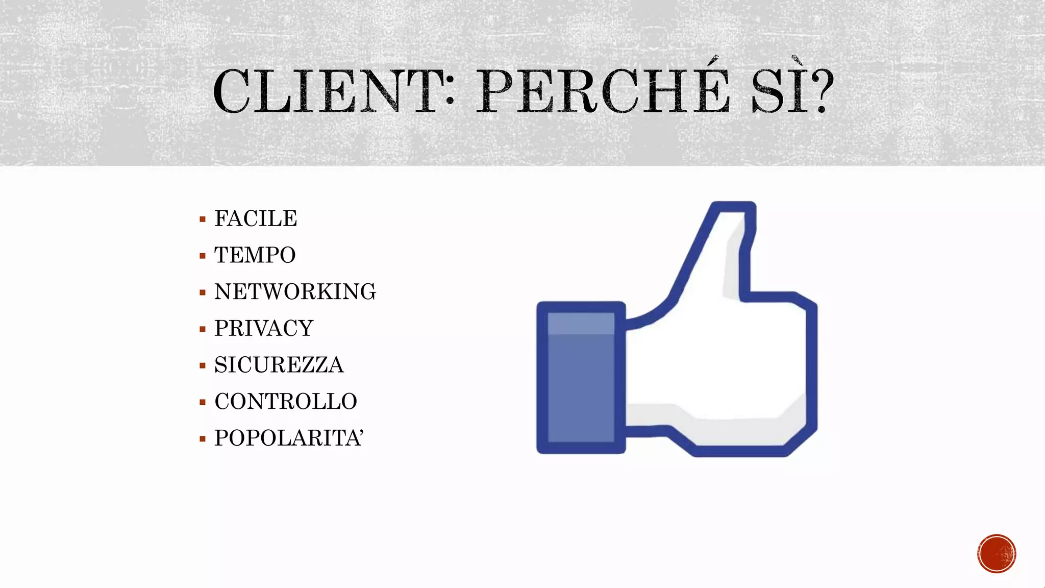  FACILE
 TEMPO
 NETWORKING
 PRIVACY
 SICUREZZA
 CONTROLLO
 POPOLARITA’
 