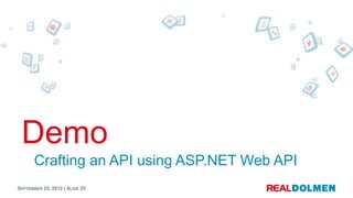 Demo
       Crafting an API using ASP.NET Web API
SEPTEMBER 25, 2012 | SLIDE 25
 