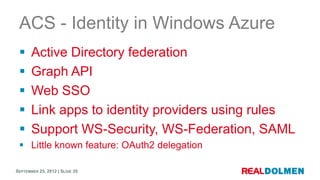 ACS - Identity in Windows Azure
      Active Directory federation
      Graph API
      Web SSO
      Link apps to ide...