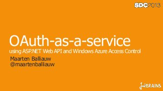 OAuth-as-a-service
using ASP.NET Web API and Windows Azure Access Control
Maarten Balliauw
@maartenballiauw
 
