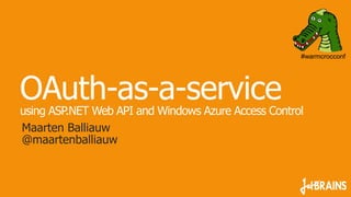 #warmcrocconf




OAuth-as-a-service
using ASP.NET Web API and Windows Azure Access Control
Maarten Balliauw
@maartenballiauw
 