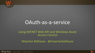 OAuth-as-a-service
using ASP.NET Web API and Windows Azure
              Access Control
  Maarten Balliauw - @maartenballiauw
 