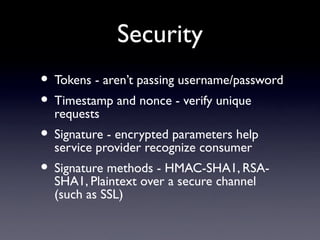 Security
• Tokens - aren’t passing username/password
• Timestamp and nonce - verify unique
  requests
• Signature - encryp...