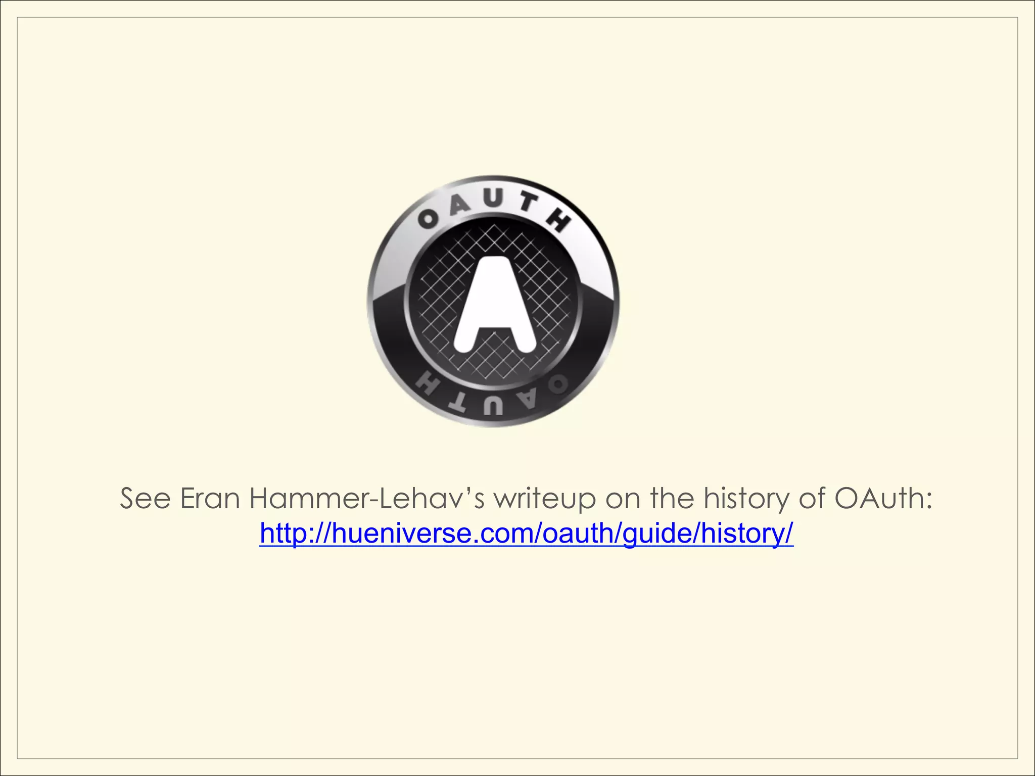 See Eran Hammer-Lehav’s writeup on the history of OAuth:
          http://hueniverse.com/oauth/guide/history/
 
