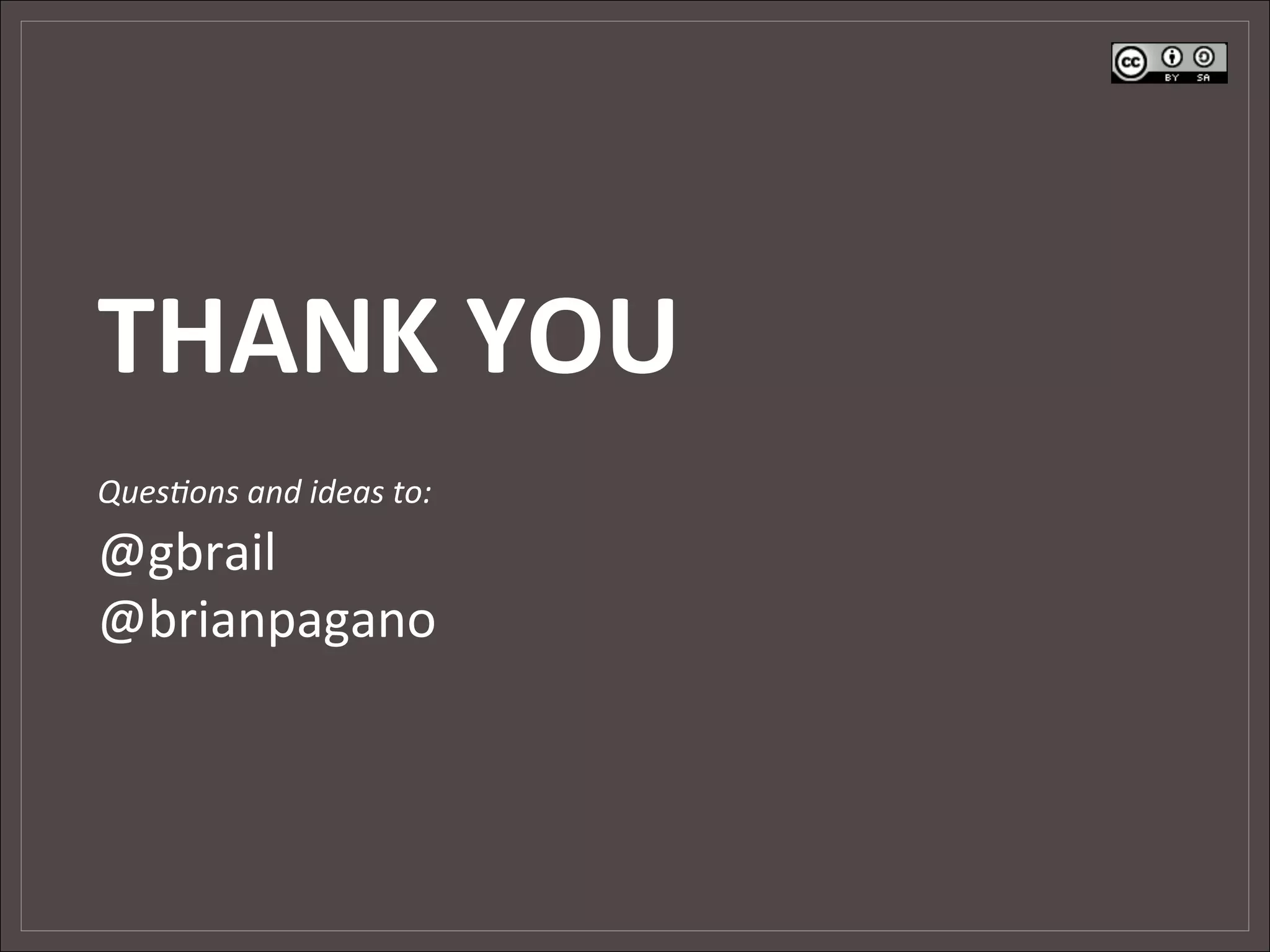 THANK	
  YOU	
  
	
          	
  
Ques:ons	
  and	
  ideas	
  to:
@gbrail	
  
@brianpagano	
  
 