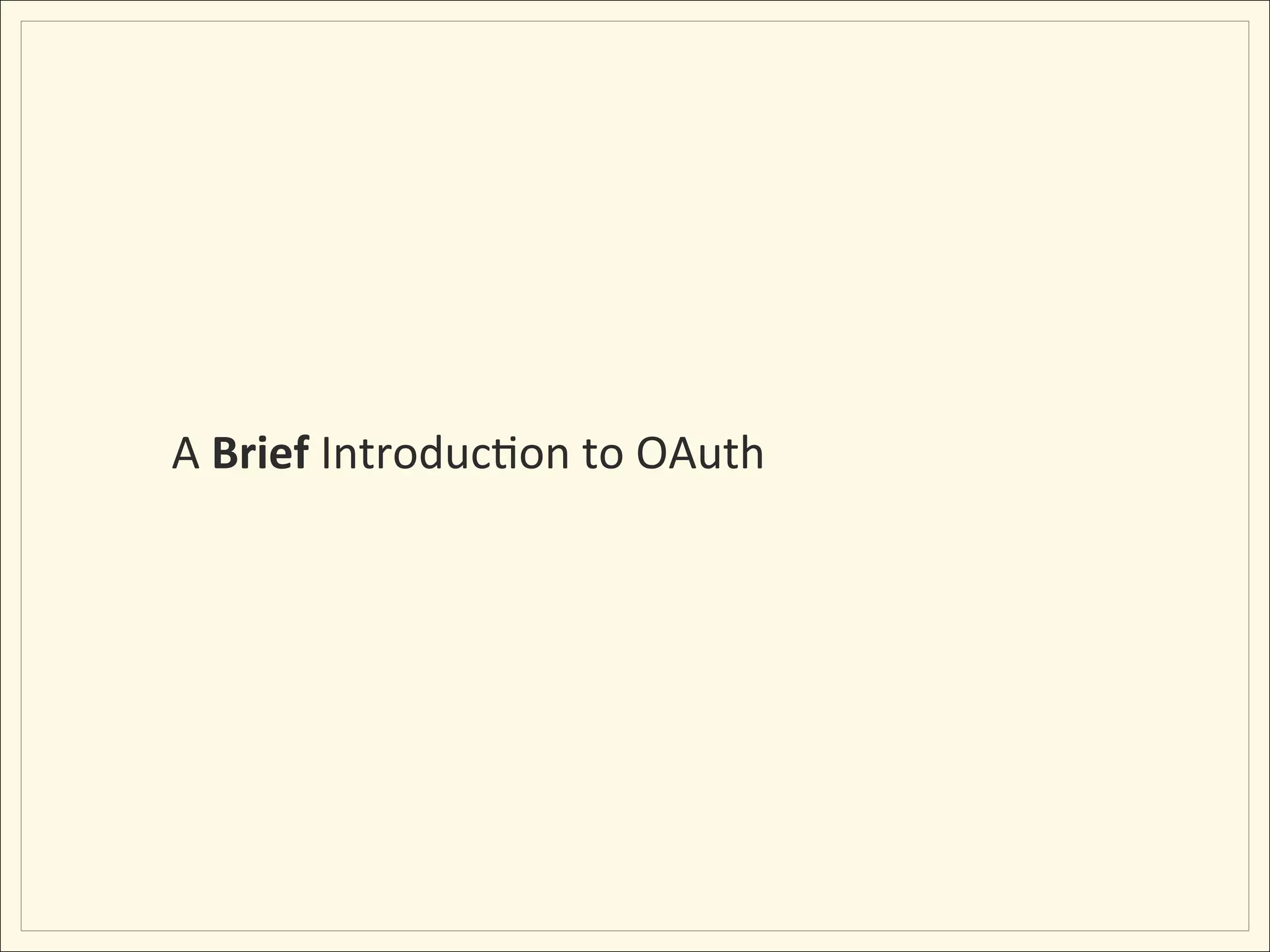 A	
  Brief	
  IntroducHon	
  to	
  OAuth	
  
 