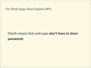 For	
  Web	
  Apps	
  that	
  Expose	
  APIs	
  



The	
  alternaHve	
  to	
  OAuth	
  is	
  an	
  unacceptable	
  securi...