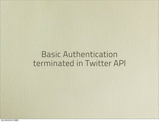 Basic Authentication
               terminated in Twitter API




2010   9   2
 