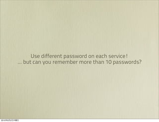 Use different password on each service!
               ... but can you remember more than 10 passwords?




2010   9   2
 