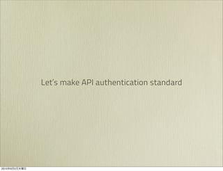 Let’s make API authentication standard




2010   9   2
 