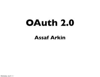 OAuth 2.0
                          Assaf Arkin




Wednesday, July 27, 11
 