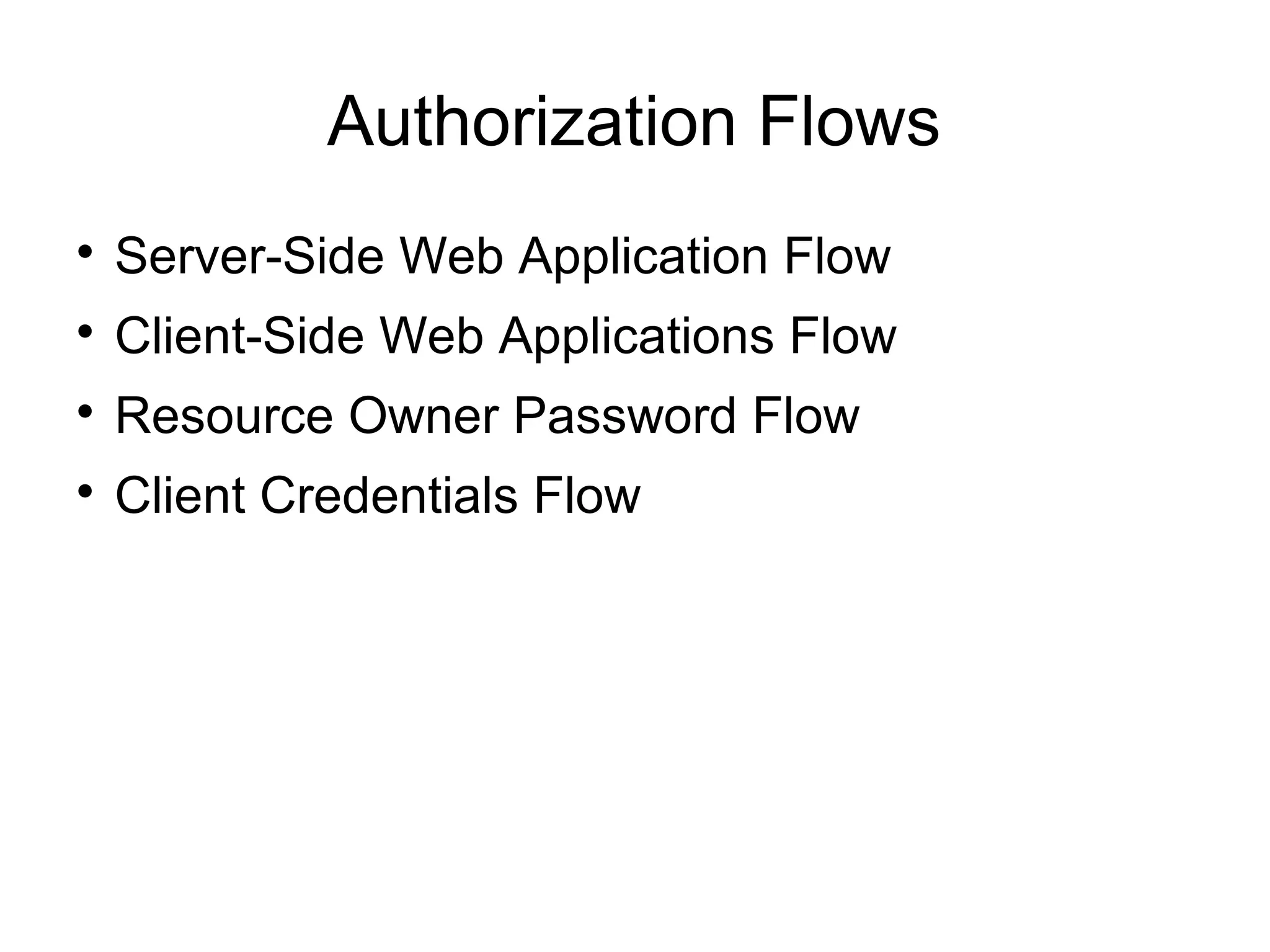 Authorization Flows

    Server-Side Web Application Flow

    Client-Side Web Applications Flow

    Resource Owner Password Flow

    Client Credentials Flow
 