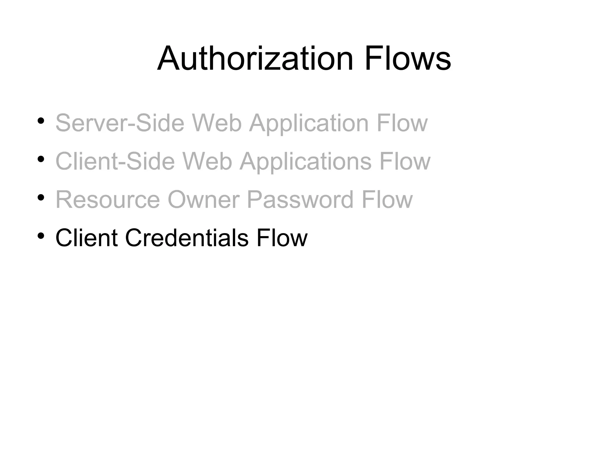 Authorization Flows

    Server-Side Web Application Flow

    Client-Side Web Applications Flow

    Resource Owner Password Flow

    Client Credentials Flow
 